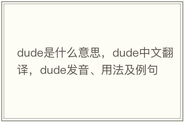 dude是什么意思，dude中文翻譯，dude發(fā)音、用法及例句