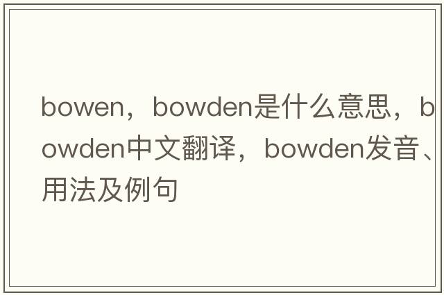 bowen，Bowden是什么意思，Bowden中文翻譯，Bowden發(fā)音、用法及例句
