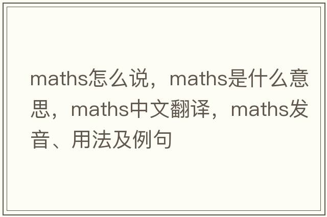 maths怎么說(shuō)，maths是什么意思，maths中文翻譯，maths發(fā)音、用法及例句