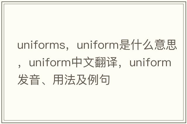 uniforms，uniform是什么意思，uniform中文翻譯，uniform發(fā)音、用法及例句