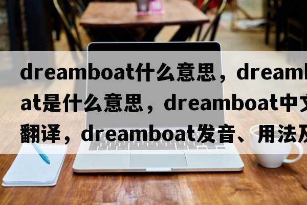 dreamboat什么意思，dreamboat是什么意思，dreamboat中文翻譯，dreamboat發(fā)音、用法及例句