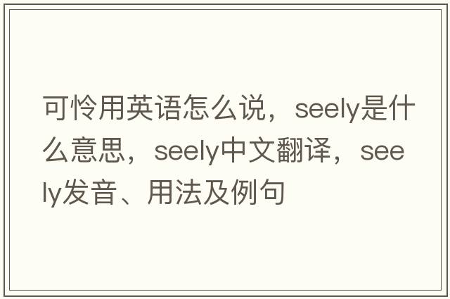 可憐用英語(yǔ)怎么說(shuō)，seely是什么意思，seely中文翻譯，seely發(fā)音、用法及例句