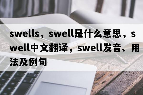 swells，swell是什么意思，swell中文翻譯，swell發(fā)音、用法及例句