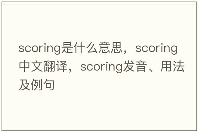 scoring是什么意思，scoring中文翻譯，scoring發(fā)音、用法及例句