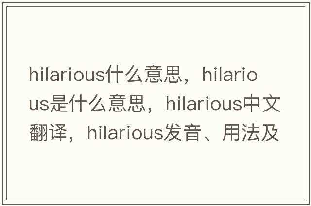 hilarious什么意思，hilarious是什么意思，hilarious中文翻譯，hilarious發(fā)音、用法及例句