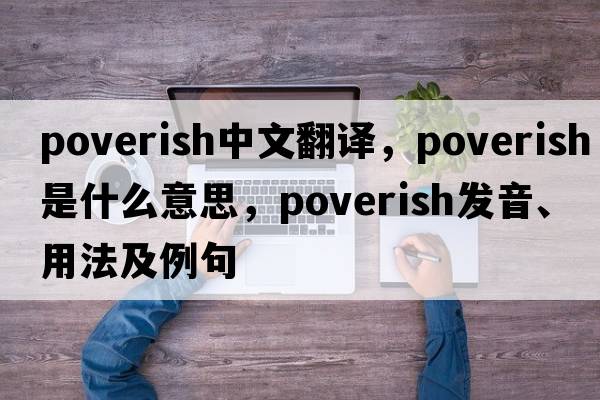 poverish中文翻譯，poverish是什么意思，poverish發(fā)音、用法及例句