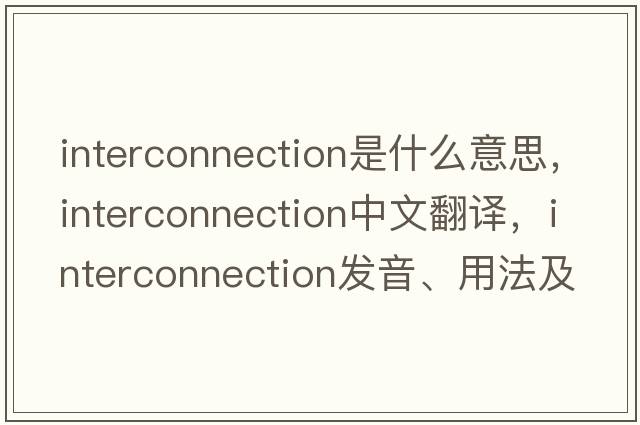 interconnection是什么意思，interconnection中文翻譯，interconnection發(fā)音、用法及例句