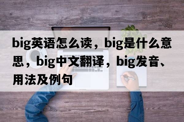 big英語(yǔ)怎么讀，big是什么意思，big中文翻譯，big發(fā)音、用法及例句