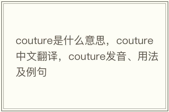 couture是什么意思，couture中文翻譯，couture發(fā)音、用法及例句