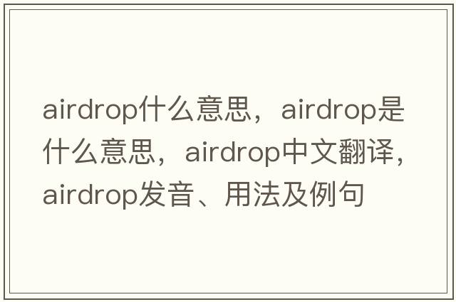 airdrop什么意思，airdrop是什么意思，airdrop中文翻譯，airdrop發(fā)音、用法及例句