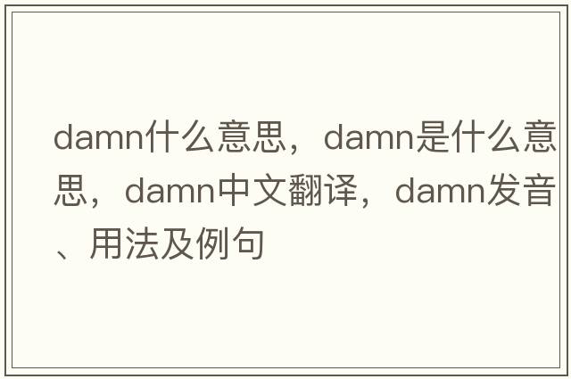 damn什么意思，damn是什么意思，damn中文翻譯，damn發(fā)音、用法及例句
