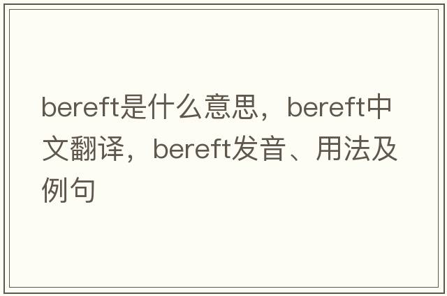 bereft是什么意思，bereft中文翻譯，bereft發(fā)音、用法及例句