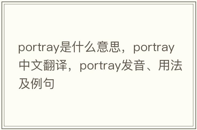 portray是什么意思，portray中文翻譯，portray發(fā)音、用法及例句