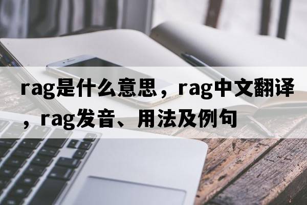 rag是什么意思，rag中文翻譯，rag發(fā)音、用法及例句
