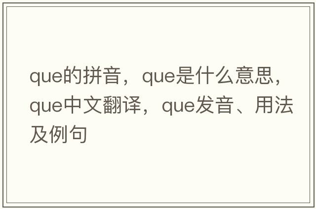 que的拼音，que是什么意思，que中文翻譯，que發(fā)音、用法及例句