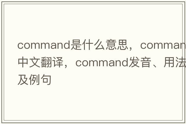 command是什么意思，command中文翻譯，command發(fā)音、用法及例句