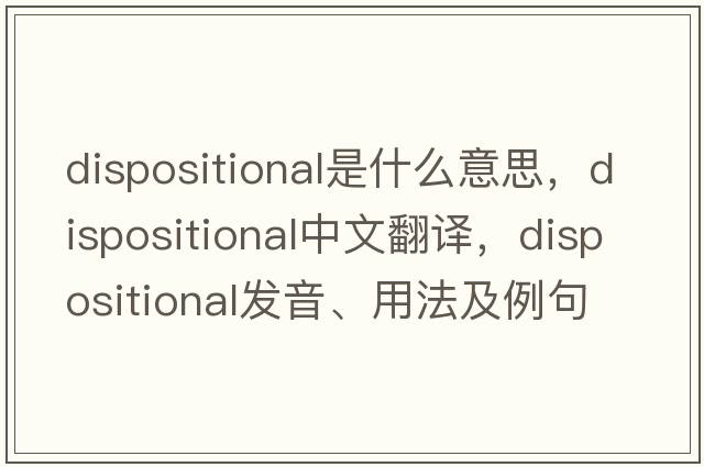 dispositional是什么意思，dispositional中文翻譯，dispositional發(fā)音、用法及例句