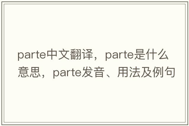 parte中文翻譯，parte是什么意思，parte發(fā)音、用法及例句