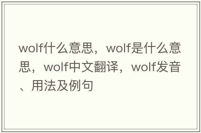 wolf什么意思，wolf是什么意思，wolf中文翻譯，wolf發(fā)音、用法及例句