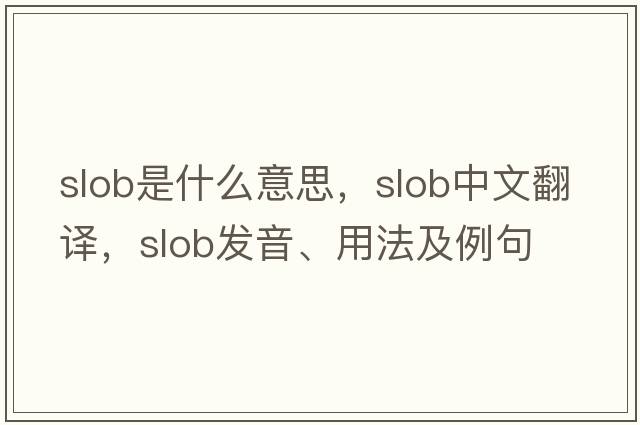 slob是什么意思，slob中文翻譯，slob發(fā)音、用法及例句