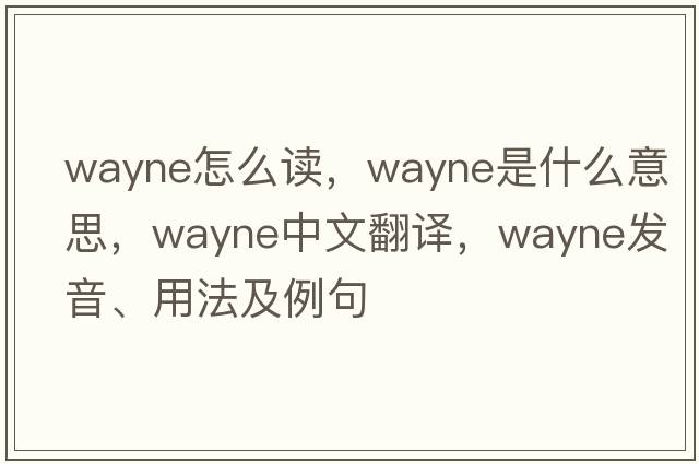 wayne怎么讀，wayne是什么意思，wayne中文翻譯，wayne發(fā)音、用法及例句