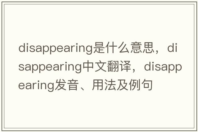 disappearing是什么意思，disappearing中文翻譯，disappearing發(fā)音、用法及例句