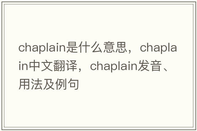 chaplain是什么意思，chaplain中文翻譯，chaplain發(fā)音、用法及例句