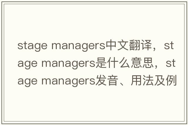 stage managers中文翻譯，stage managers是什么意思，stage managers發(fā)音、用法及例句
