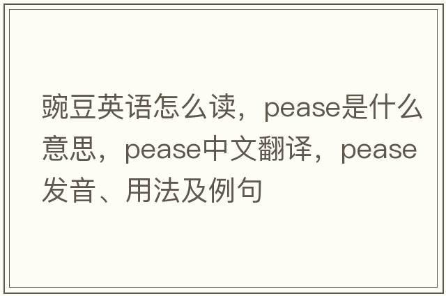 豌豆英語(yǔ)怎么讀，pease是什么意思，pease中文翻譯，pease發(fā)音、用法及例句