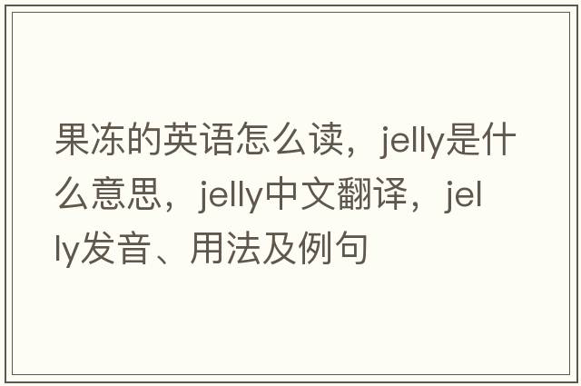 果凍的英語(yǔ)怎么讀，jelly是什么意思，jelly中文翻譯，jelly發(fā)音、用法及例句