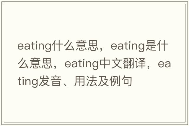 eating什么意思，eating是什么意思，eating中文翻譯，eating發(fā)音、用法及例句