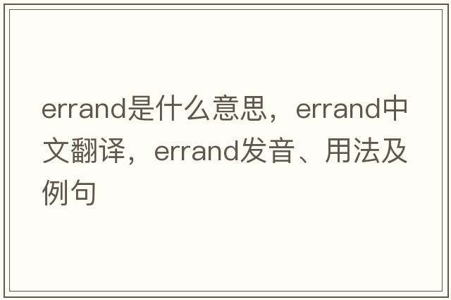 errand是什么意思，errand中文翻譯，errand發(fā)音、用法及例句