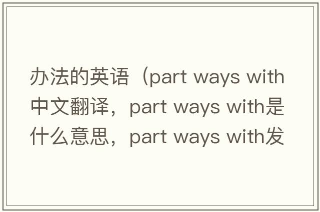 辦法的英語(yǔ)（part ways with中文翻譯，part ways with是什么意思，part ways with發(fā)音、用法及例句）
