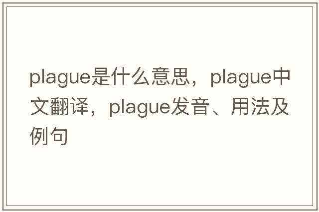 plague是什么意思，plague中文翻譯，plague發(fā)音、用法及例句