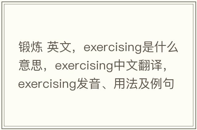 鍛煉 英文，exercising是什么意思，exercising中文翻譯，exercising發(fā)音、用法及例句