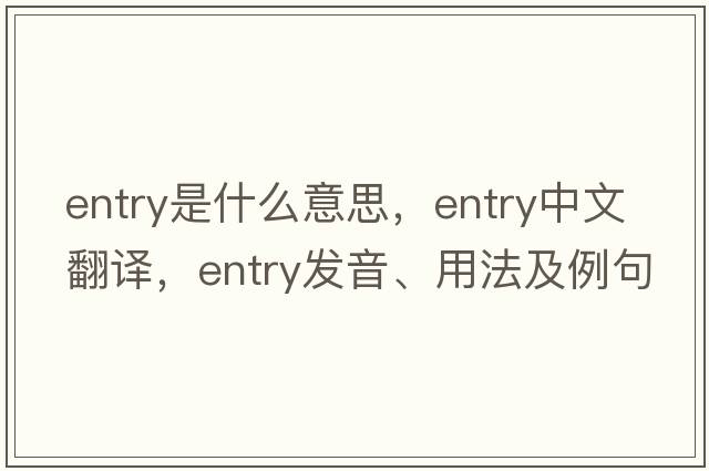 entry是什么意思，entry中文翻譯，entry發(fā)音、用法及例句