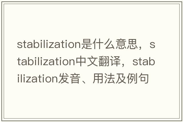 stabilization是什么意思，stabilization中文翻譯，stabilization發(fā)音、用法及例句