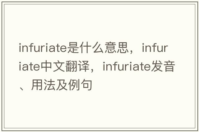 infuriate是什么意思，infuriate中文翻譯，infuriate發(fā)音、用法及例句