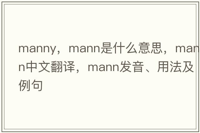 manny，mann是什么意思，mann中文翻譯，mann發(fā)音、用法及例句