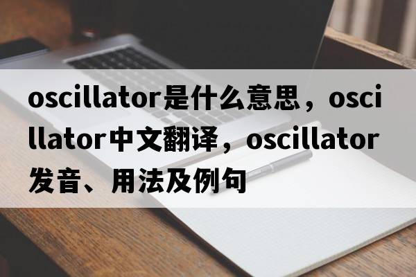 oscillator是什么意思，oscillator中文翻譯，oscillator發(fā)音、用法及例句