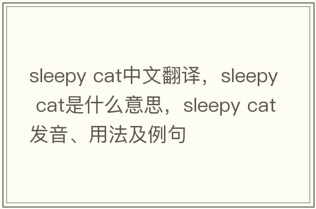sleepy cat中文翻譯，sleepy cat是什么意思，sleepy cat發(fā)音、用法及例句