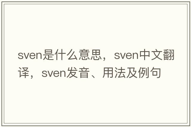 sven是什么意思，sven中文翻譯，sven發(fā)音、用法及例句