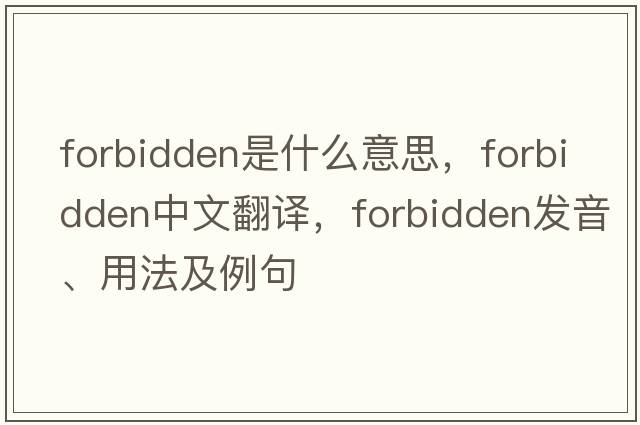 forbidden是什么意思，forbidden中文翻譯，forbidden發(fā)音、用法及例句