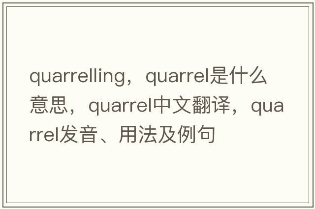quarrelling，quarrel是什么意思，quarrel中文翻譯，quarrel發(fā)音、用法及例句