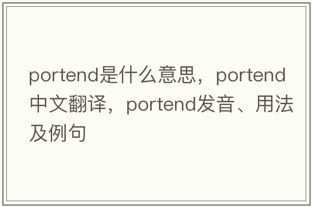portend是什么意思，portend中文翻譯，portend發(fā)音、用法及例句