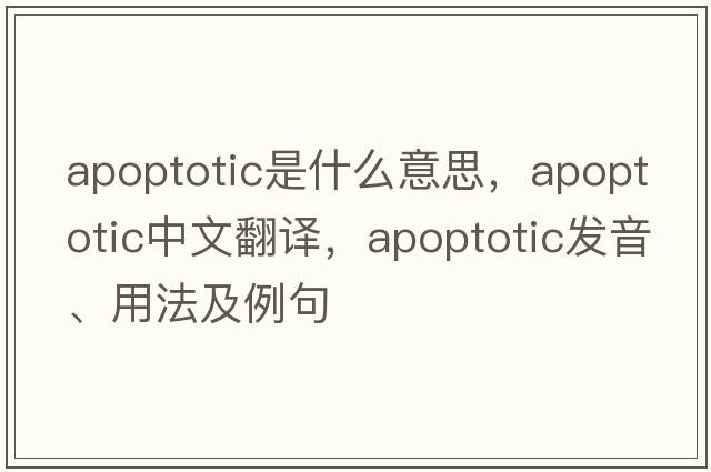 apoptotic是什么意思，apoptotic中文翻譯，apoptotic發(fā)音、用法及例句