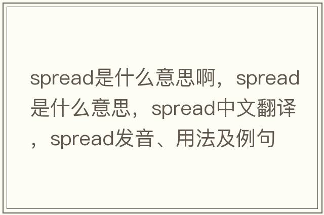 spread是什么意思啊，spread是什么意思，spread中文翻譯，spread發(fā)音、用法及例句