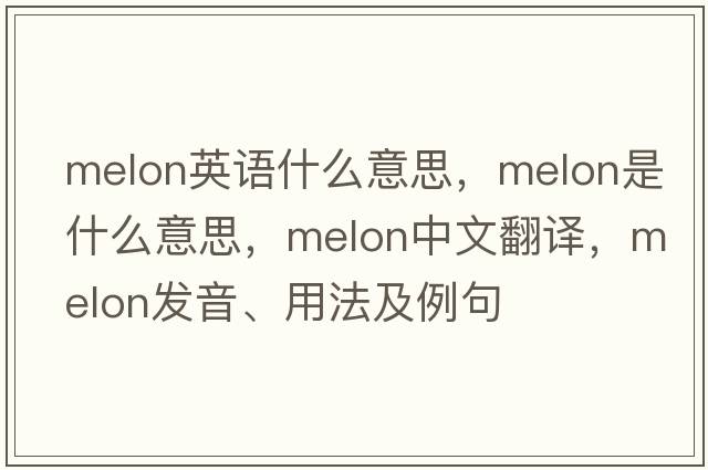 melon英語(yǔ)什么意思，melon是什么意思，melon中文翻譯，melon發(fā)音、用法及例句