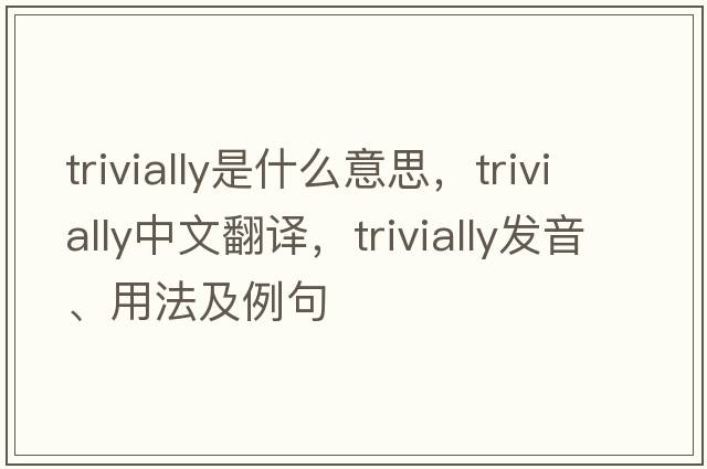 trivially是什么意思，trivially中文翻譯，trivially發(fā)音、用法及例句