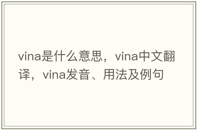 vina是什么意思，vina中文翻譯，vina發(fā)音、用法及例句